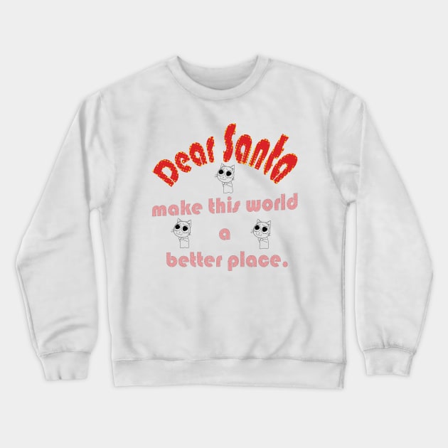 DEAR SANTA: LET’S MAKE THIS WORLD A BETTER PLACE Crewneck Sweatshirt by OssiesArt
